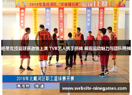 明星竞技篮球赛激情上演 TVB艺人携手拼搏 展现运动魅力与团队精神