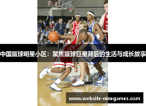 中国篮球明星小区：聚焦篮球巨星背后的生活与成长故事